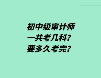 初中級審計師一共考幾科？要多久考完？