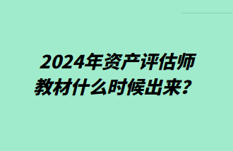 2024年資產評估師教材什么時候出來？