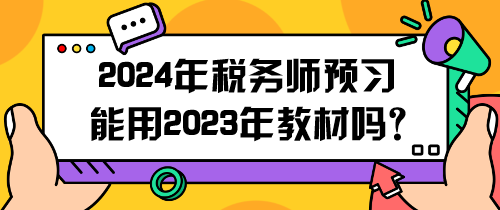 2024年稅務(wù)師預(yù)習(xí)能用2023年教材嗎？怎么用呢？