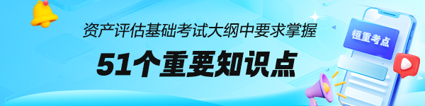 資產(chǎn)評估師考試大綱中要求掌握：51個《資產(chǎn)評估基礎》恒重考點