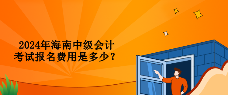 2024年海南中級會計(jì)考試報(bào)名費(fèi)用是多少？