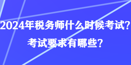 2024年稅務(wù)師什么時候考試？考試要求有哪些？