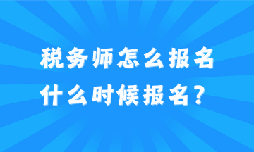 2024年稅務(wù)師怎么報(bào)名？什么時(shí)候報(bào)名？