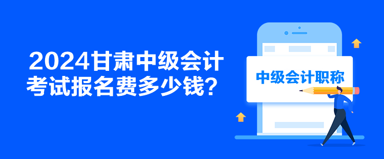 2024甘肅中級(jí)會(huì)計(jì)考試報(bào)名費(fèi)多少錢？