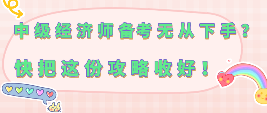 中級經(jīng)濟(jì)師備考無從下手？快把這份攻略收好！