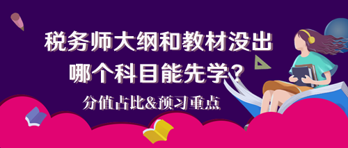 2024稅務(wù)師大綱和教材還沒出 哪個科目能先學(xué)？