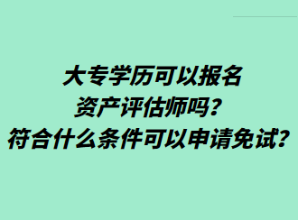 大專學歷可以報名資產(chǎn)評估師嗎？符合什么條件可以申請免試？