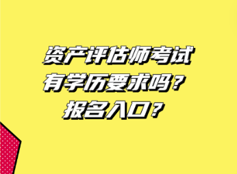 資產(chǎn)評(píng)估師考試有學(xué)歷要求嗎 ？報(bào)名入口？