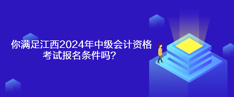 你滿足江西2024年中級會計資格考試報名條件嗎？