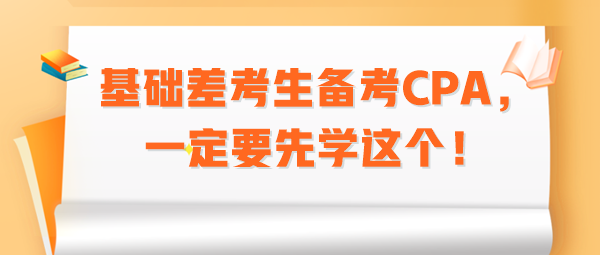 基礎(chǔ)差考生備考CPA，一定要先學(xué)這個(gè)！