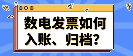 數(shù)電發(fā)票如何入賬、歸檔？