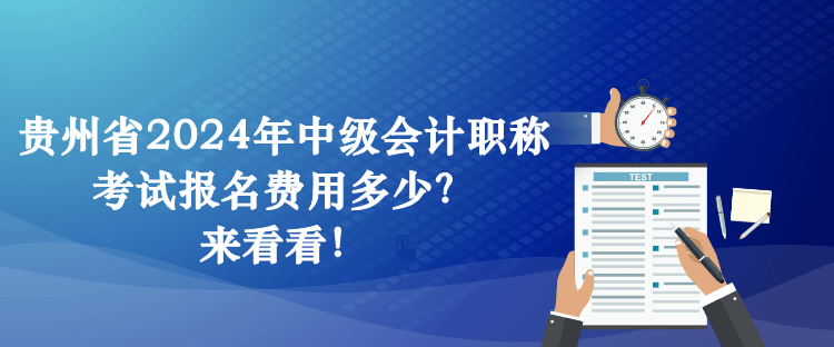 貴州省2024年中級會計職稱考試報名費(fèi)用多少？來看看！