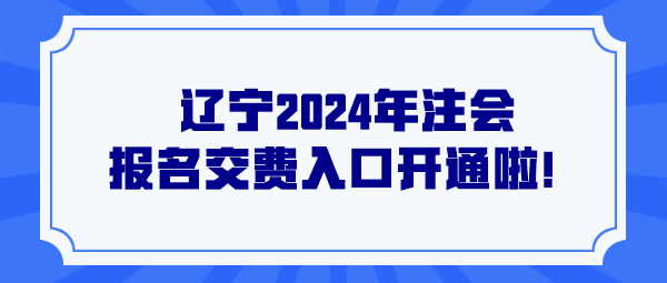 遼寧2024年注會(huì)報(bào)名交費(fèi)入口開通啦！