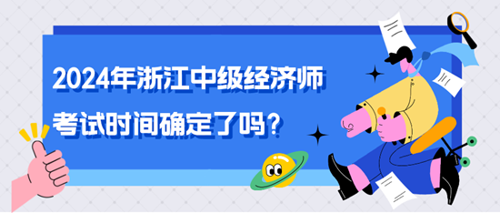 2024年浙江中級經(jīng)濟師考試時間確定了嗎？