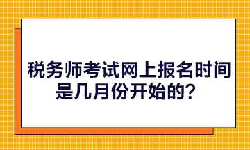 稅務師考試網(wǎng)上報名時間是幾月份開始的？