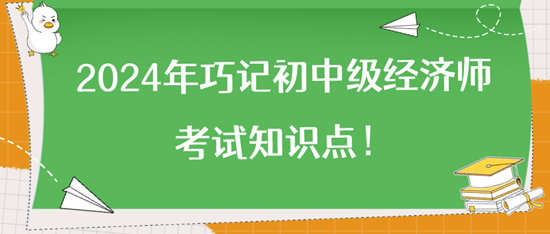 2024年巧記初中級(jí)經(jīng)濟(jì)師考試知識(shí)點(diǎn)！