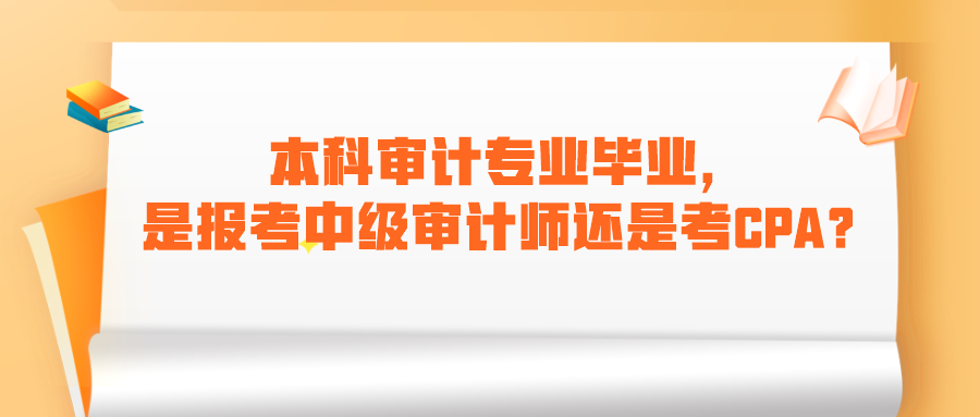 本科審計專業(yè)畢業(yè)，是報考中級審計師還是考CPA呢？