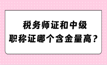 稅務(wù)師證和中級職稱證哪個含金量高？