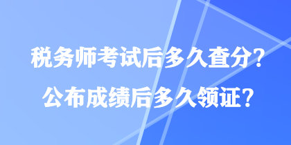 稅務(wù)師考試后多久查分？公布成績(jī)后多久領(lǐng)證？