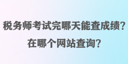 稅務(wù)師考試完哪天能查成績(jī)？在哪個(gè)網(wǎng)站查詢？