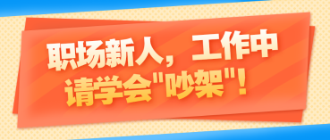 職場新人，工作中請(qǐng)學(xué)會(huì)_吵架_！