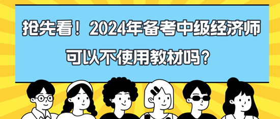 搶先看！2024年備考中級(jí)經(jīng)濟(jì)師可以不使用教材嗎？