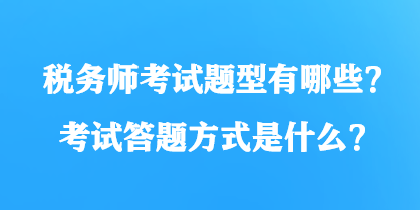 稅務師考試題型有哪些？考試答題方式是什么？