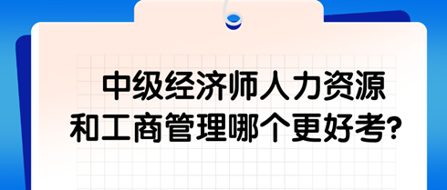 中級經(jīng)濟師人力資源和工商管理哪個更好考？