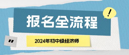 2024年初中級經(jīng)濟師報名全流程 馬上了解！