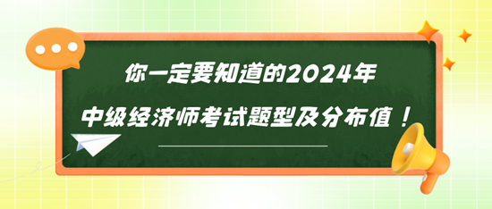 你一定要知道的2024年中級經(jīng)濟(jì)師考試題型及分布值！