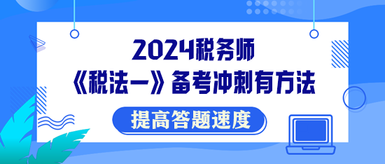 稅務(wù)師《稅法一》備考沖刺有方法！提高答題速度