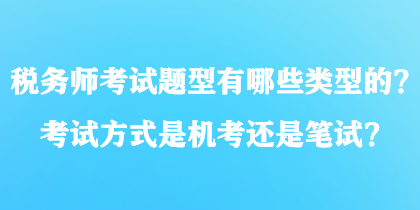 稅務師考試題型有哪些類型的？考試方式是機考還是筆試？