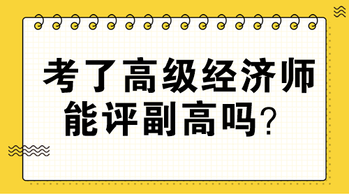 考了高級經(jīng)濟(jì)師能評副高嗎？