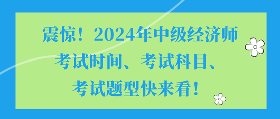 震驚！2024年中級經(jīng)濟(jì)師考試時間、考試科目、考試題型快來看！
