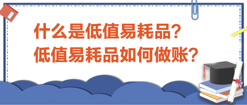 什么是低值易耗品？低值易耗品如何做賬？