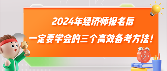 2024年經(jīng)濟師報名后一定要學(xué)會的三個高效備考方法！