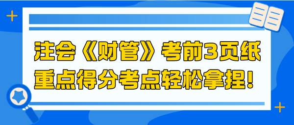 2024注會(huì)《財(cái)管》考前3頁(yè)紙 重點(diǎn)得分考點(diǎn)輕松拿捏！