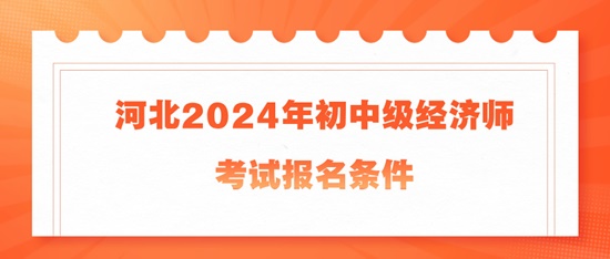 河北2024年初中級(jí)經(jīng)濟(jì)師考試報(bào)名條件