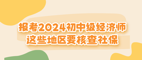 這些地區(qū)報考2024初中級經(jīng)濟師要核查社保！