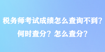 稅務(wù)師考試成績怎么查詢不到？何時查分？怎么查分？