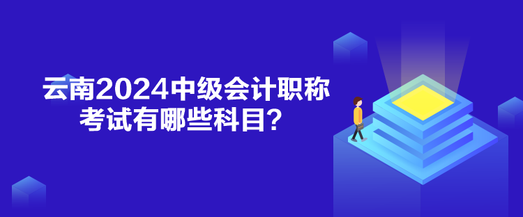 云南2024中級(jí)會(huì)計(jì)職稱考試有哪些科目？