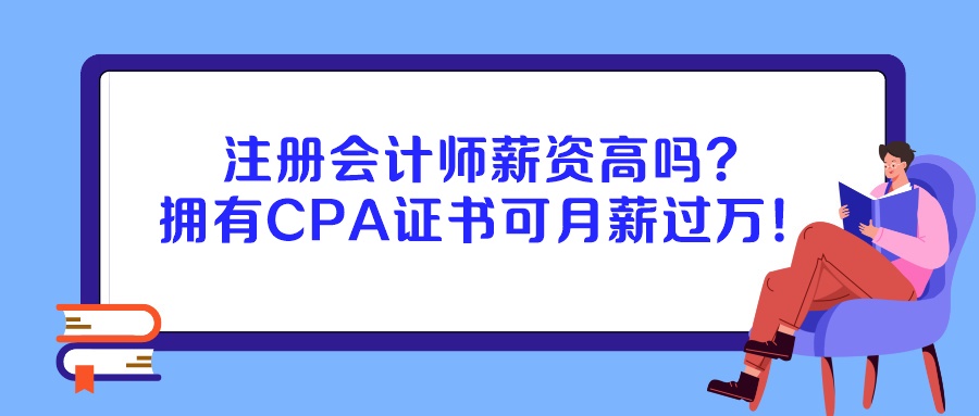 注冊(cè)會(huì)計(jì)師薪資高嗎？擁有CPA證書可月薪過(guò)萬(wàn)！