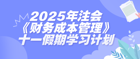 假期搶跑！2025年注會《財管》十一假期學(xué)習(xí)計劃