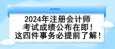 2024年注冊會計師考試成績公布在即！這四件事務(wù)必提前了解！