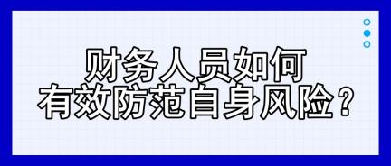 財務(wù)人員如何有效防范自身風(fēng)險？四大建議！