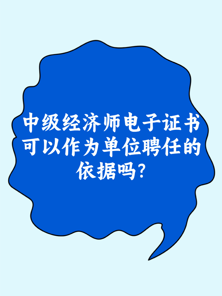 中級經(jīng)濟師電子證書可以作為單位聘任的依據(jù)嗎？