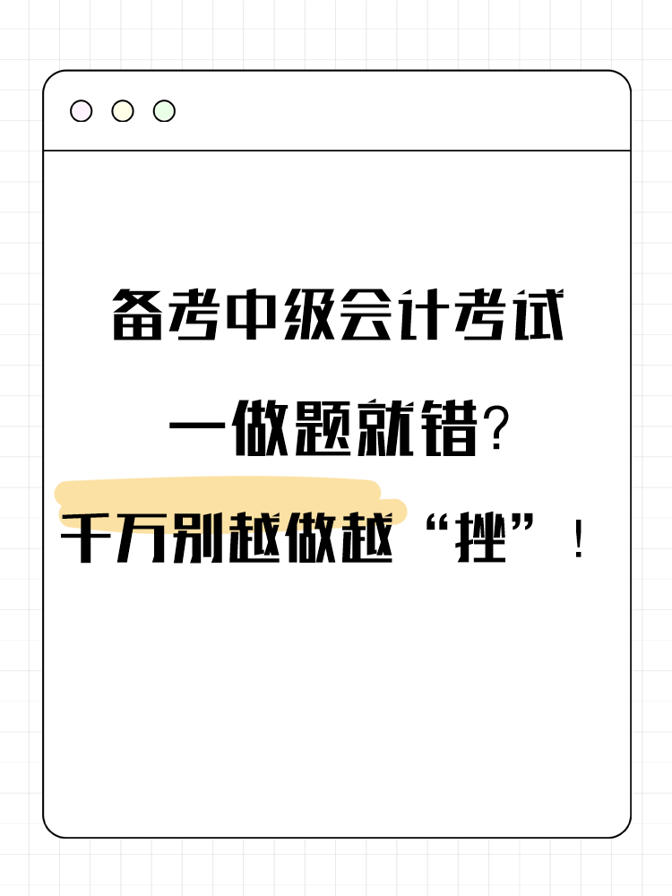 備考中級(jí)會(huì)計(jì)考試 一做題就錯(cuò)？千萬(wàn)別越做越“挫”！