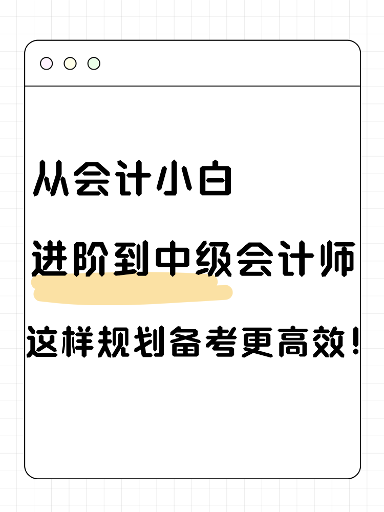 從會計小白進階到中級會計師 這樣規(guī)劃備考更高效！