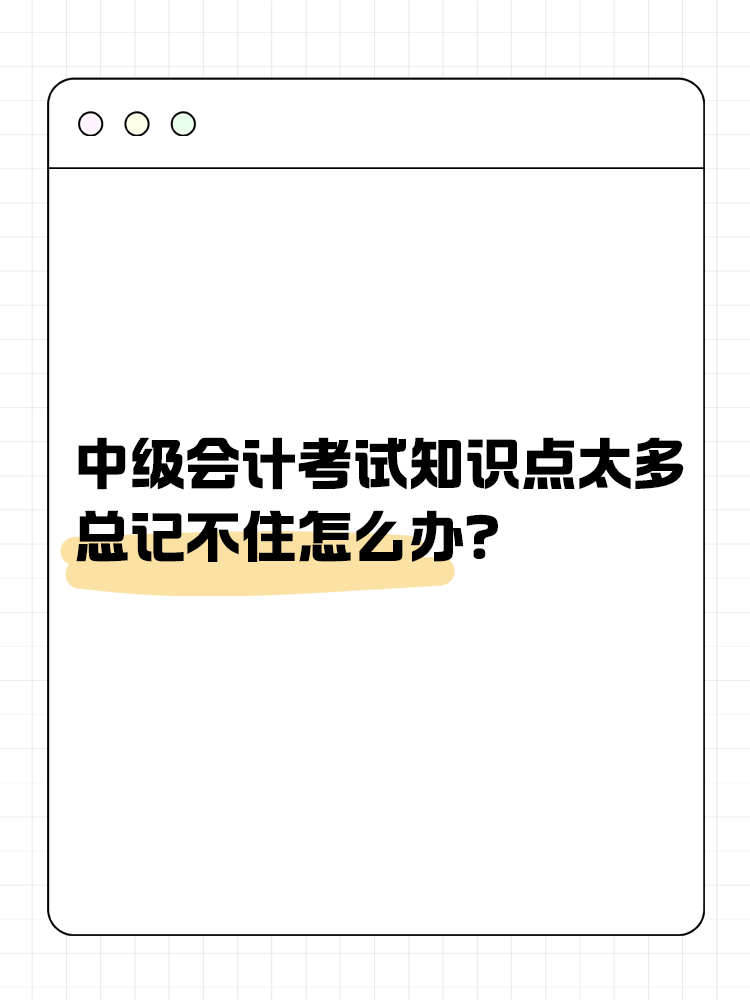 中級(jí)會(huì)計(jì)考試知識(shí)點(diǎn)太多 總記不住怎么辦？