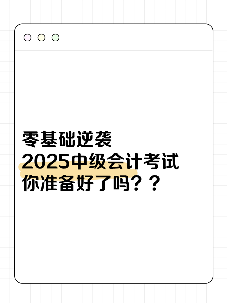 零基礎(chǔ)逆襲！2025中級(jí)會(huì)計(jì)考試，你準(zhǔn)備好了嗎？